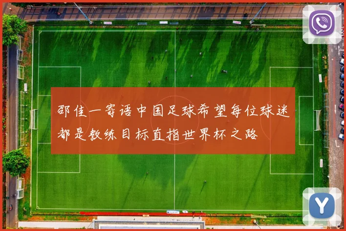 邵佳一寄语中国足球希望每位球迷都是教练目标直指世界杯之路