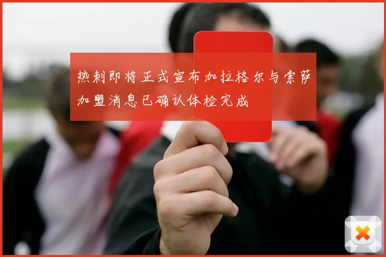 热刺即将正式宣布加拉格尔与索萨加盟消息已确认体检完成
